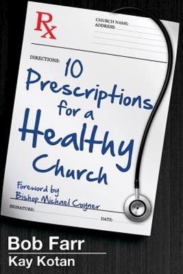 10 Prescriptions for a Healthy Church by Bob Farr, Kay Kotan