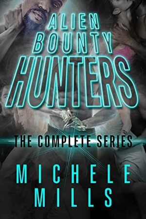 The Alien Bounty Hunters Complete Series: Books 1-8 by Michele Mills