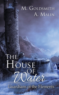 The House of Water by A. Malin, M. Goldsmith