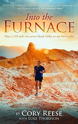 Into the Furnace: How a 135-Mile Run Across Death Valley Set My Soul on Fire by Luke Thoreson, Cory Reese, Dean Karnazes
