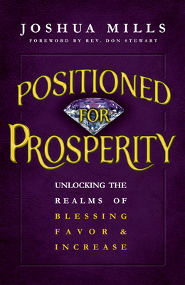 Positioned for Prosperity: Unlocking the Realms of Blessing, Favor & Increase by Joshua Mills