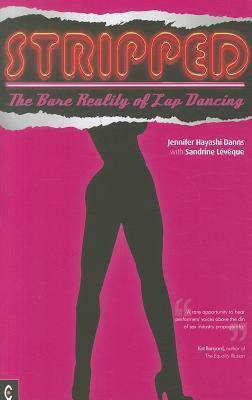 Stripped: The Bare Reality of Lap Dancing by Jennifer Hayashi Danns, Sandrine Leveque