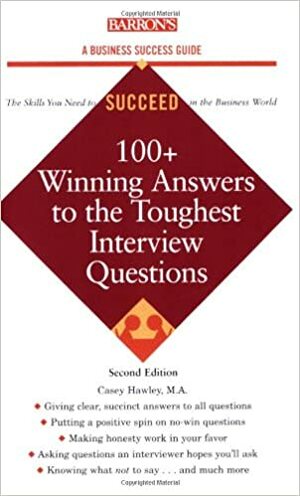 100+ Winning Answers to the Toughest Interview Questions by Casey Hawley