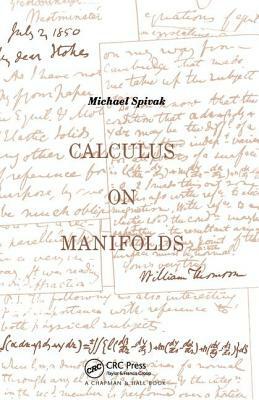 Calculus on Manifolds: A Modern Approach to Classical Theorems of Advanced Calculus by Michael Spivak