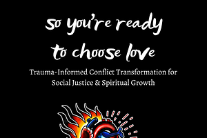 So You're Ready to Choose Love: Trauma-Informed Conflict Transformation for Social Justice & Spiritual Growth by Kai Cheng Thom