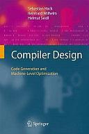 Compiler Design: Code Generation and Machine-Level Optimization by Sebastian Hack, Helmut Seidl, Reinhard Wilhelm