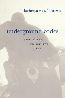 Underground Codes: Race, Crime, and Related Fires by Katheryn Russell-Brown