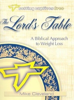 The Lord's Table: A Biblical Approach to Weight Loss by Mike Cleveland