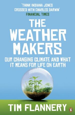 The Weather Makers: Our Changing Climate and what it means for Life on Earth by Tim Flannery