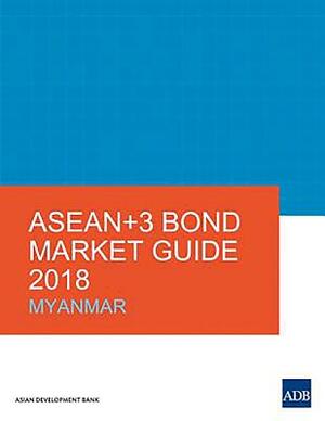 Asean+3 Bond Market Guide 2018: Myanmar by Asian Development Bank