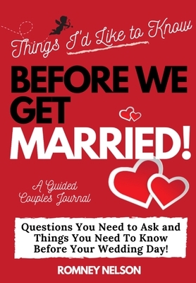 Things I'd Like to Know Before We Get Married: Questions You Need to Ask and Things You Need to Know Before Your Wedding Day A Guided Couple's Journal by Romney Nelson, The Life Graduate Publishing Group