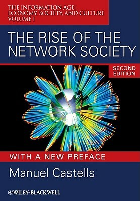 The Rise of the Network Society: The Information Age: Economy, Society, and Culture Volume I by Manuel Castells