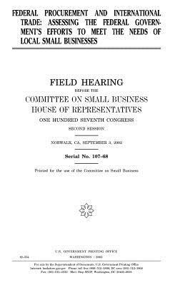 Federal procurement and international trade: assessing the federal government's efforts to meet the needs of local small businesses by Committee on Small Business, United States Congress, United States House of Representatives