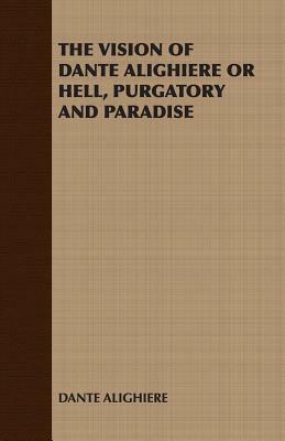 The Vision of Dante Alighiere or Hell, Purgatory and Paradise by Dante Alighieri, Dante Alighieri