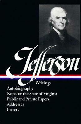 Writings: Autobiography / Notes on the State of Virginia / Public and Private Papers / Addresses / Letters by Thomas Jefferson, Merrill D. Peterson