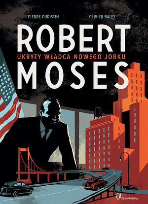 Robert Moses. Ukryty władca Nowego Jorku by Pierre Christin