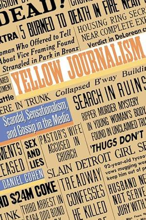 Yellow Journalism: Scandal, Sensationalism, and Gossip in the Media by Daniel Cohen