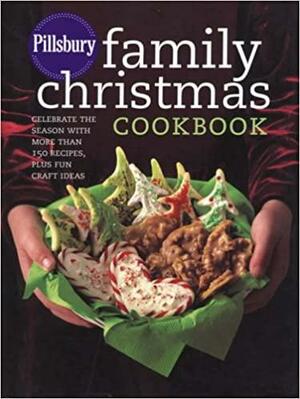 Pillsbury Family Christmas Cookbook: Celebrate the Season with More Than 150 Recipes, Plus Fun Craft Ideas by Pillsbury