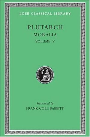 Plutarch: Moralia, Volume V, Isis and Osiris. The E at Delphi. The Oracles at Delphi No Longer Given in Verse. The Obsolescence of Oracles. (Loeb Classical Library No. 306) by Frank Cole Babbitt, Plutarch