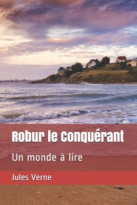 Robur le Conquérant: Un monde à lire by Jules Verne