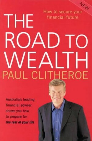 The Road To Wealth: Securing Your Financial Future by Paul Clitheroe