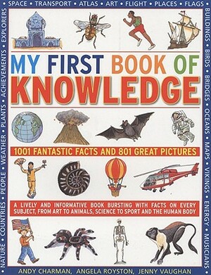 My First Book of Knowledge: 1001 Fantastic Facts and 801 Great Pictures by Angela Royston, Andy Charman, Jenny Vaughan