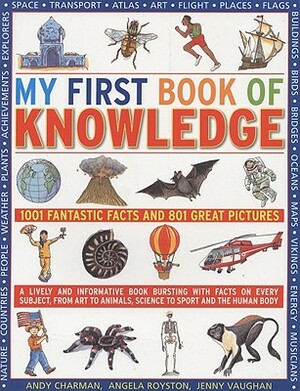 My First Book of Knowledge: 1001 Fantastic Facts and 801 Great Pictures by Jenny Vaughan, Angela Royston, Andy Charman