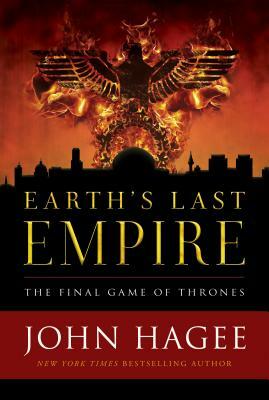 Earth's Last Empire: The Final Game of Thrones by John Hagee