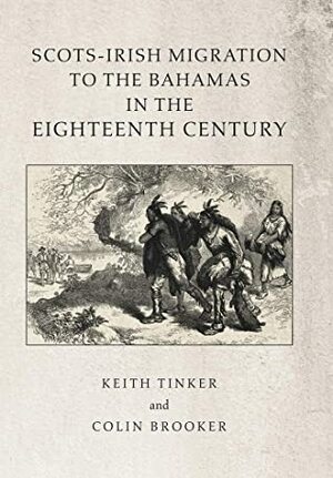 Scots-irish Migration to the Bahamas in the Eighteenth Century by Colin Brooker, Keith Tinker