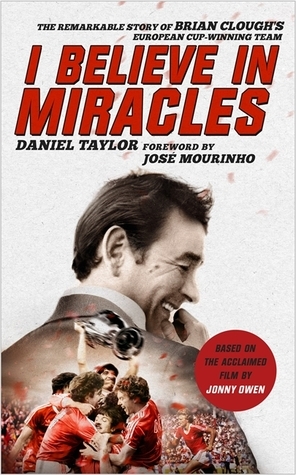 I Believe In Miracles: The Remarkable Story of Brian Clough's European Cup-winning Team by Daniel Taylor, Jonny Owen