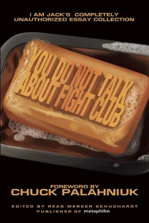 You Do Not Talk About Fight Club: I Am Jack's Completely Unauthorized Essay Collection by Read Mercer Schuchardt, Chuck Palahniuk