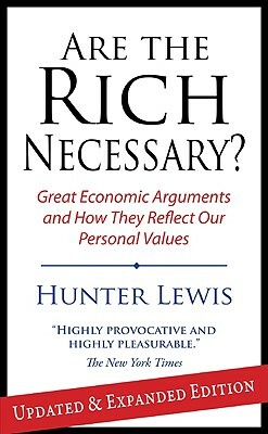 Are the Rich Necessary?: Great Economic Arguments and How They Reflect Our Personal Values (Updated, Expanded) by Hunter Lewis