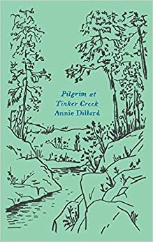 Pilgrim at Tinker Creek by Annie Dillard