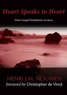Heart Speaks to Heart: Three Gospel Meditations on Jesus by Christopher de Vinck, Henri J.M. Nouwen
