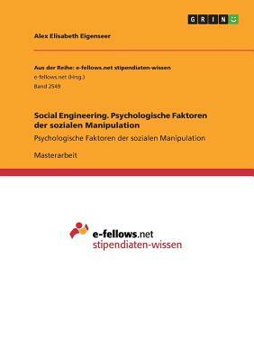 Social Engineering. Psychologische Faktoren der sozialen Manipulation: Psychologische Faktoren der sozialen Manipulation by Alex Elisabeth Eigenseer