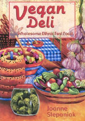 Vegan Deli: Wholesome Ethnic Fast Food by Joanne Stepaniak