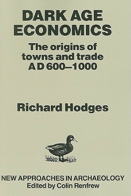 Dark Age Economics: Origins of Towns and Trade, A.D.600-1000 by Richard Hodges