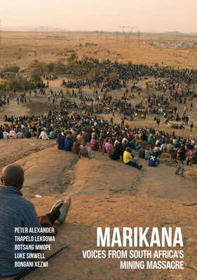 Marikana: Voices from South Africa's Mining Massacre by Thapelo Lekgowa, Peter Alexander, Botsang Mmope