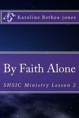 By Faith Alone: SHSIC Ministry Lesson 2 by Karoline Bethea-Jones