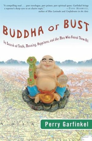 Buddha or Bust: In Search of Truth, Meaning, Happiness, and the Man Who Found Them All by Perry Garfinkel