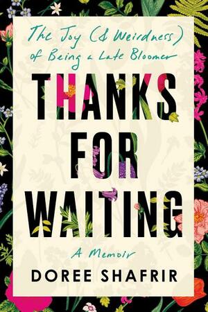 Thanks for Waiting: The Unexpected Joy (& Weirdness) of Being a Late Bloomer by Doree Shafrir