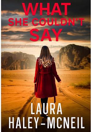 What She Couldn't Say: Clean Western Romantic Suspense by Laura Haley-McNeil, Laura Haley-McNeil