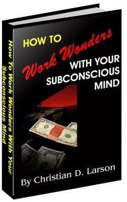 How To Work Wonders with Your Subconscious Mind by Christian D. Larson