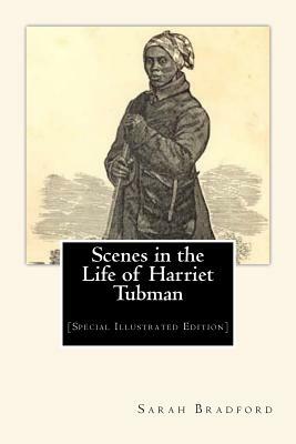 Scenes in the Life of Harriet Tubman: [Special Illustrated Edition] by Sarah H. Bradford
