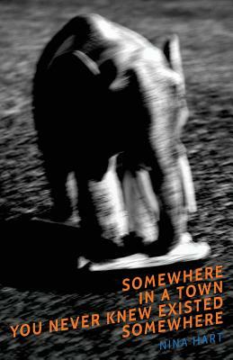 Somewhere in a Town You Never Knew Existed Somewhere by Nina Hart