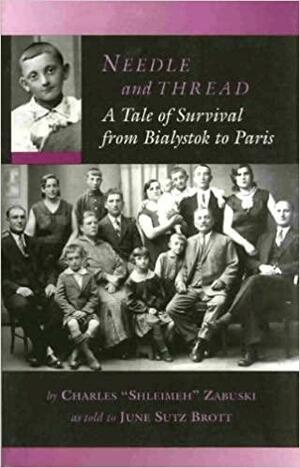 Needle and Thread: A Tale of Survival from Bialystok to Paris by June Sutz Brott, Charles Zabuski