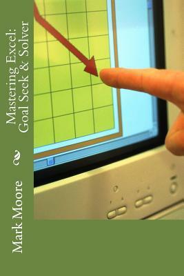 Mastering Excel: Goal Seek & Solver by Mark Moore