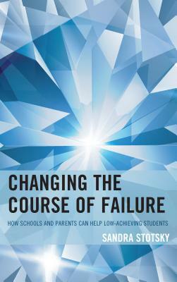 Changing the Course of Failure: How Schools and Parents Can Help Low-Achieving Students by Sandra Stotsky