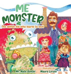 Me Monster: The selfish kid who learns to love by Nate Gunter