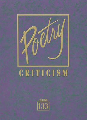 Poetry Criticism, Volume 133: Excerpts from Criticism of the Works of the Most Significant and Widely Studied Poets of World Literature by 